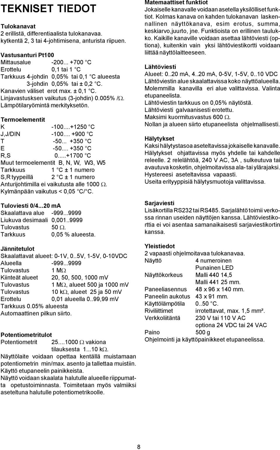 Lämpötilaryömintä merkityksetön. Termoelementit K -100...+1250 C J,J/DIN -100... +900 C T -50... +350 C E -50... +350 C R,S 0.