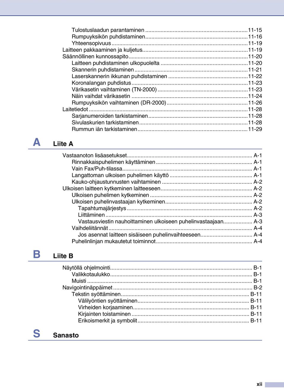 ..11-23 Näin vaihdat värikasetin...11-24 Rumpuyksikön vaihtaminen (DR-2000)...11-26 Laitetiedot...11-28 Sarjanumeroiden tarkistaminen...11-28 Sivulaskurien tarkistaminen.