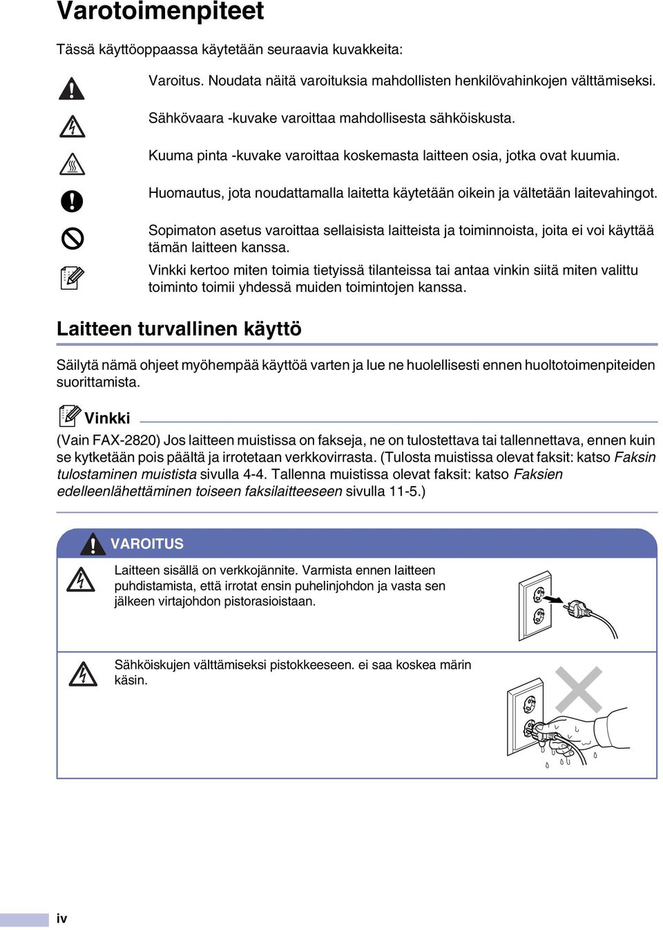 Huomautus, jota noudattamalla laitetta käytetään oikein ja vältetään laitevahingot. Sopimaton asetus varoittaa sellaisista laitteista ja toiminnoista, joita ei voi käyttää tämän laitteen kanssa.