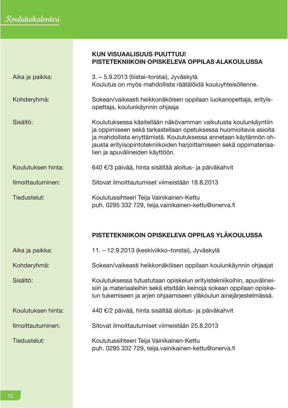 opetuksessa huomioitavia asioita ja mahdollista eriyttämistä. Koulutuksessa annetaan käytännön ohjausta erityisopintotekniikoiden harjoittamiseen sekä oppimateriaalien ja apuvälineiden käyttöön.