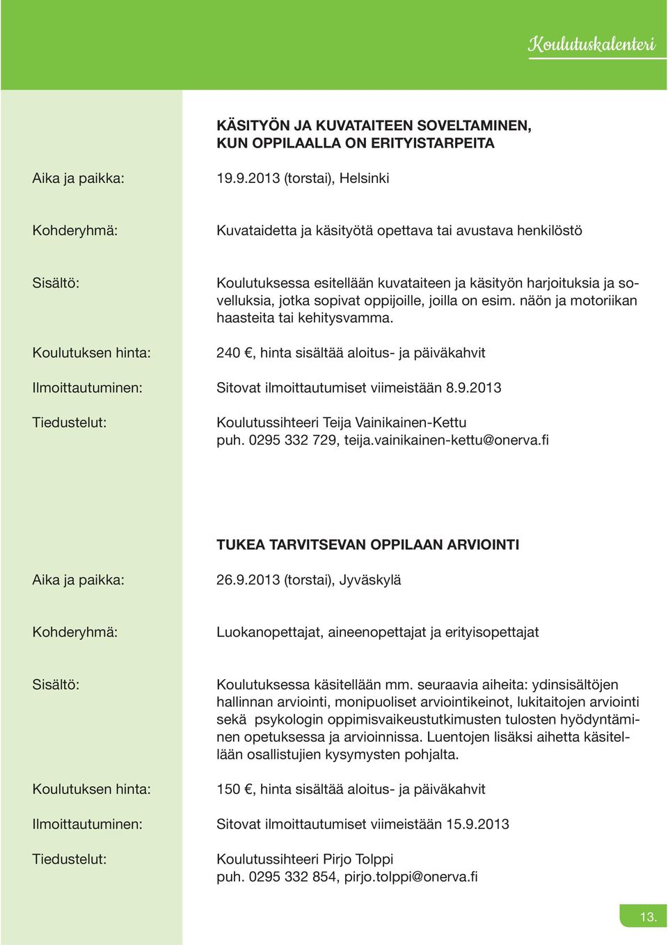 esim. näön ja motoriikan haasteita tai kehitysvamma. 240, hinta sisältää aloitus- ja päiväkahvit Sitovat ilmoittautumiset viimeistään 8.9.2013 Koulutussihteeri Teija Vainikainen-Kettu puh.