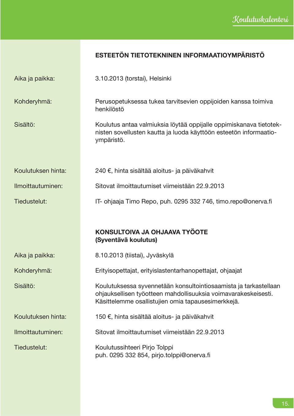 käyttöön esteetön informaatioympäristö. 240, hinta sisältää aloitus- ja päiväkahvit Sitovat ilmoittautumiset viimeistään 22.9.2013 IT- ohjaaja Timo Repo, puh. 0295 332 746, timo.repo@onerva.