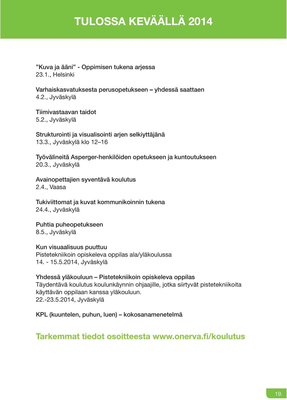 5., Jyväskylä Kun visuaalisuus puuttuu Pistetekniikoin opiskeleva oppilas ala/yläkoulussa 14. - 15.5.2014, Jyväskylä Yhdessä yläkouluun Pistetekniikoin opiskeleva oppilas Täydentävä koulutus koulunkäynnin ohjaajille, jotka siirtyvät pistetekniikoita käyttävän oppilaan kanssa yläkouluun.