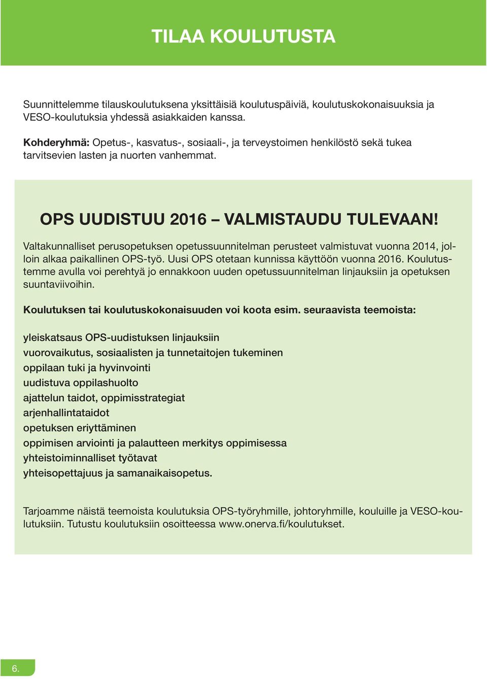 Valtakunnalliset perusopetuksen opetussuunnitelman perusteet valmistuvat vuonna 2014, jolloin alkaa paikallinen OPS-työ. Uusi OPS otetaan kunnissa käyttöön vuonna 2016.