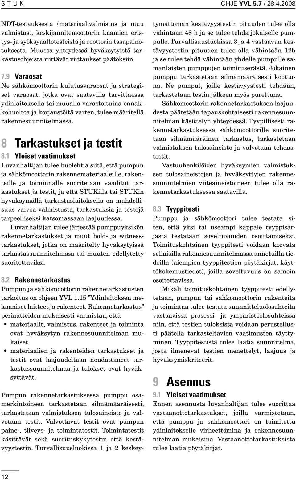 9 Varaosat Ne sähkömoottorin kulutusvaraosat ja strategiset varaosat, jotka ovat saatavilla tarvittaessa ydinlaitoksella tai muualla varastoituina ennakkohuoltoa ja korjaustöitä varten, tulee