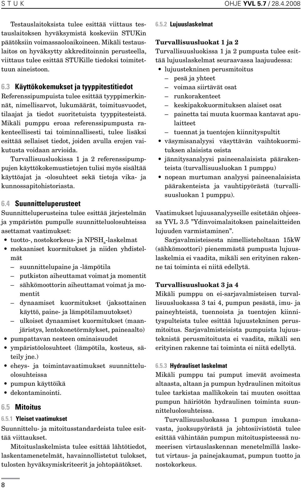 3 Käyttökokemukset ja tyyppitestitiedot Referenssipumpuista tulee esittää tyyppimerkinnät, nimellisarvot, lukumäärät, toimitusvuodet, tilaajat ja tiedot suoritetuista tyyppitesteistä.