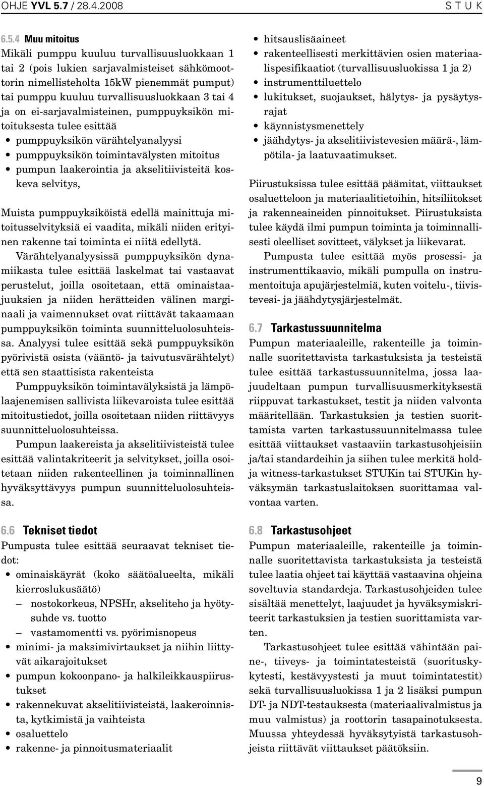 4 Muu mitoitus Mikäli pumppu kuuluu turvallisuusluokkaan 1 tai 2 (pois lukien sarjavalmisteiset sähkömoottorin nimellisteholta 15kW pienemmät pumput) tai pumppu kuuluu turvallisuusluokkaan 3 tai 4 ja