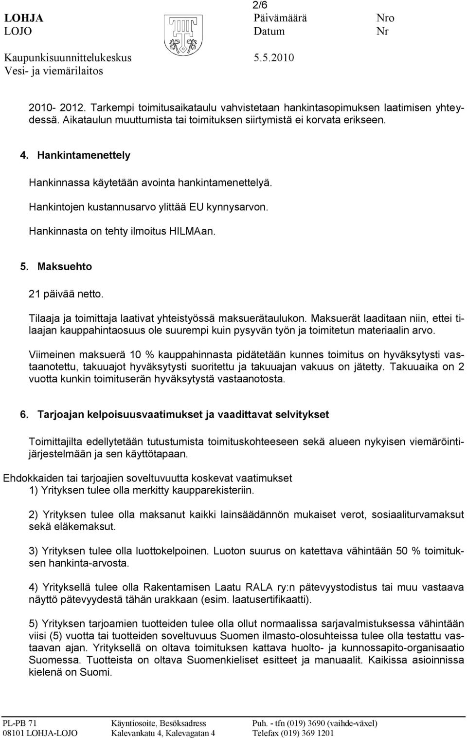 Tilaaja ja toimittaja laativat yhteistyössä maksuerätaulukon. Maksuerät laaditaan niin, ettei tilaajan kauppahintaosuus ole suurempi kuin pysyvän työn ja toimitetun materiaalin arvo.