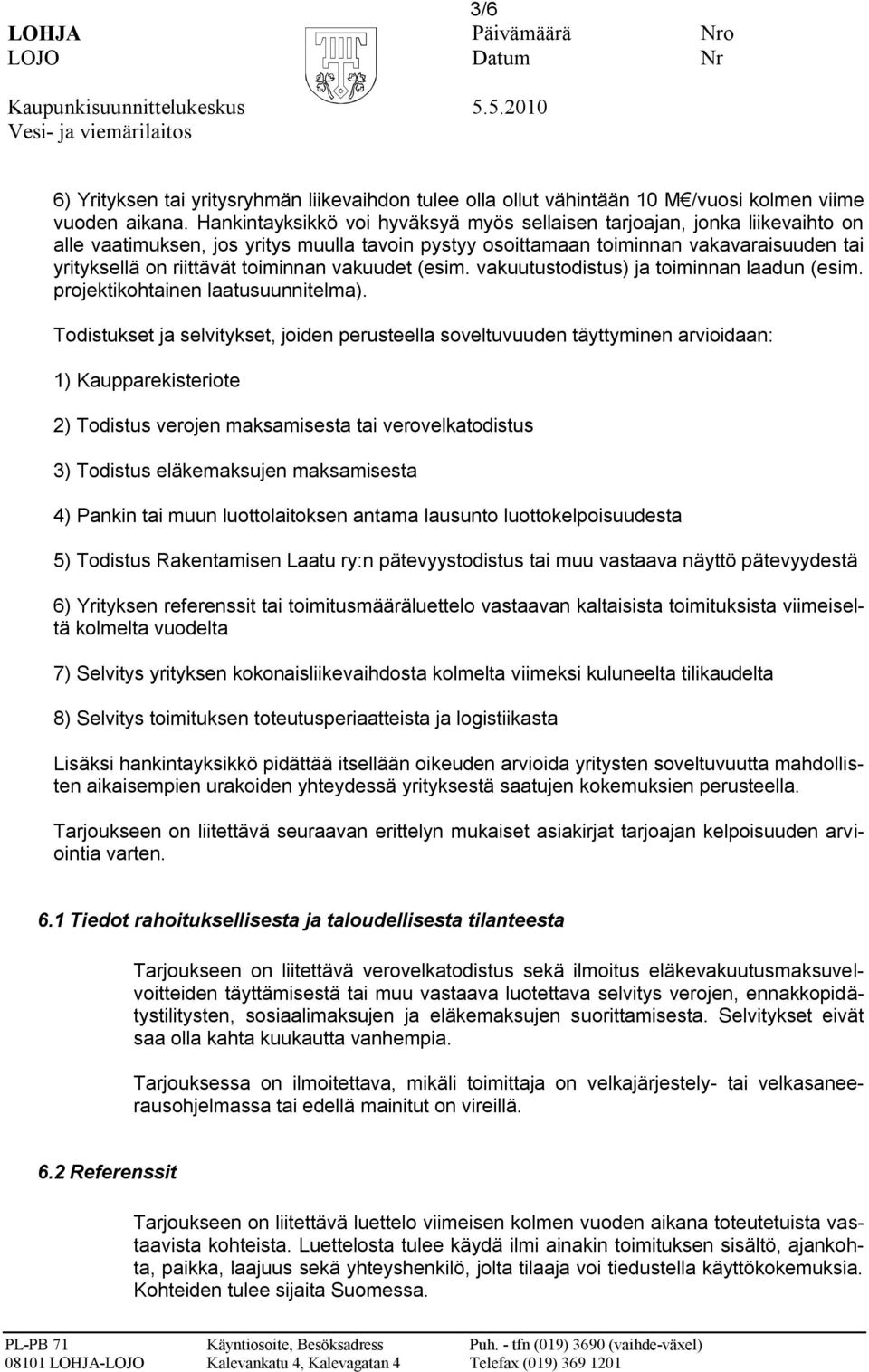 toiminnan vakuudet (esim. vakuutustodistus) ja toiminnan laadun (esim. projektikohtainen laatusuunnitelma).