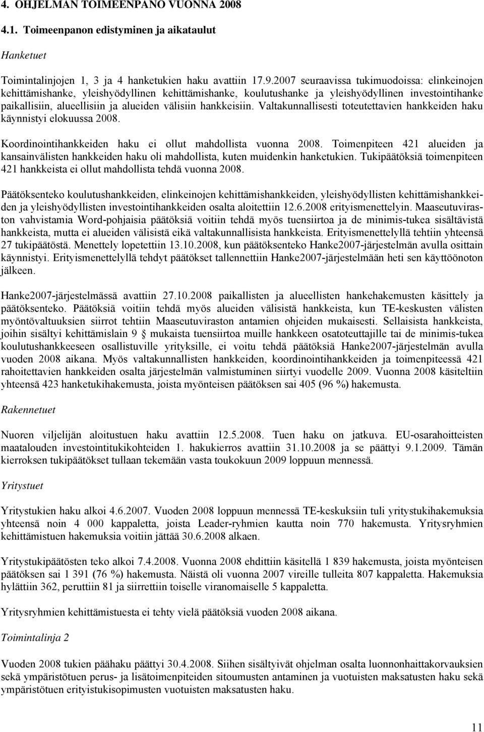 hankkeisiin. Valtakunnallisesti toteutettavien hankkeiden haku käynnistyi elokuussa 2008. Koordinointihankkeiden haku ei ollut mahdollista vuonna 2008.