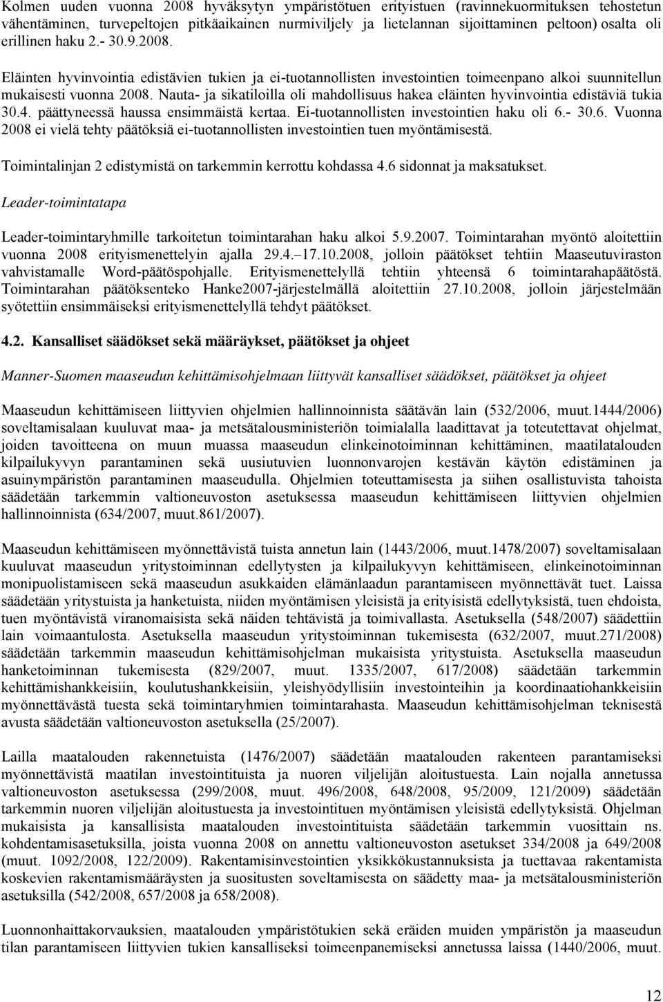 Nauta- ja sikatiloilla oli mahdollisuus hakea eläinten hyvinvointia edistäviä tukia 30.4. päättyneessä haussa ensimmäistä kertaa. Ei-tuotannollisten investointien haku oli 6.