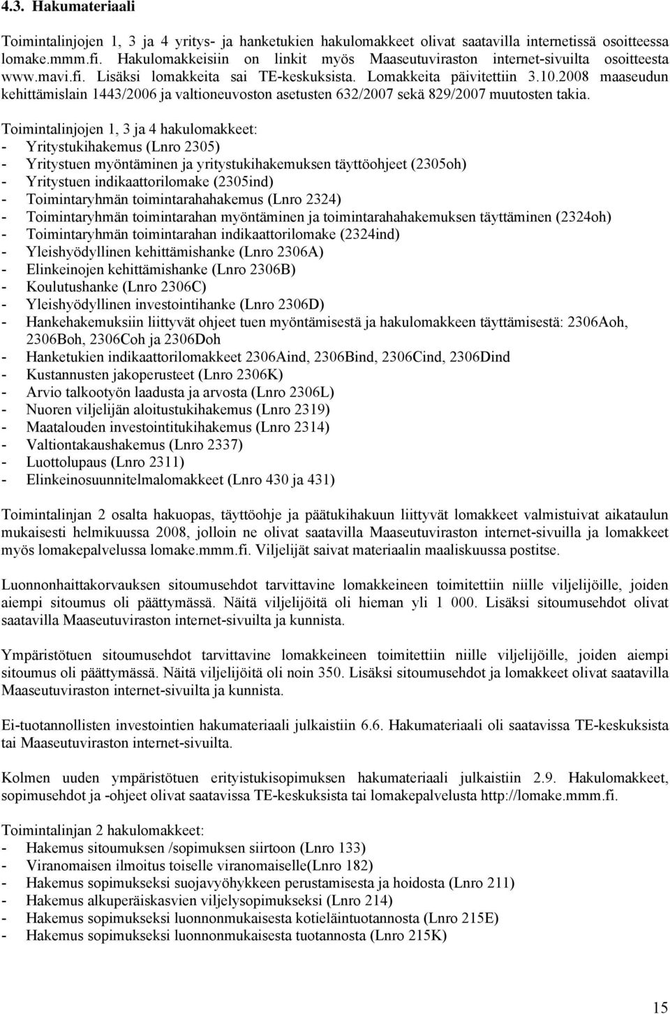 2008 maaseudun kehittämislain 1443/2006 ja valtioneuvoston asetusten 632/2007 sekä 829/2007 muutosten takia.