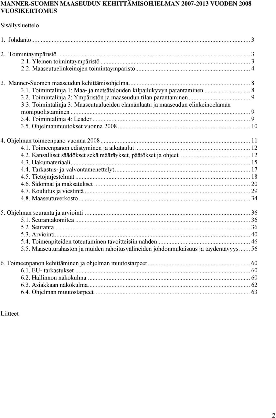 .. 9 3.3. Toimintalinja 3: Maaseutualueiden elämänlaatu ja maaseudun elinkeinoelämän monipuolistaminen... 9 3.4. Toimintalinja 4: Leader...9 3.5. Ohjelmanmuutokset vuonna 2008... 10 4.