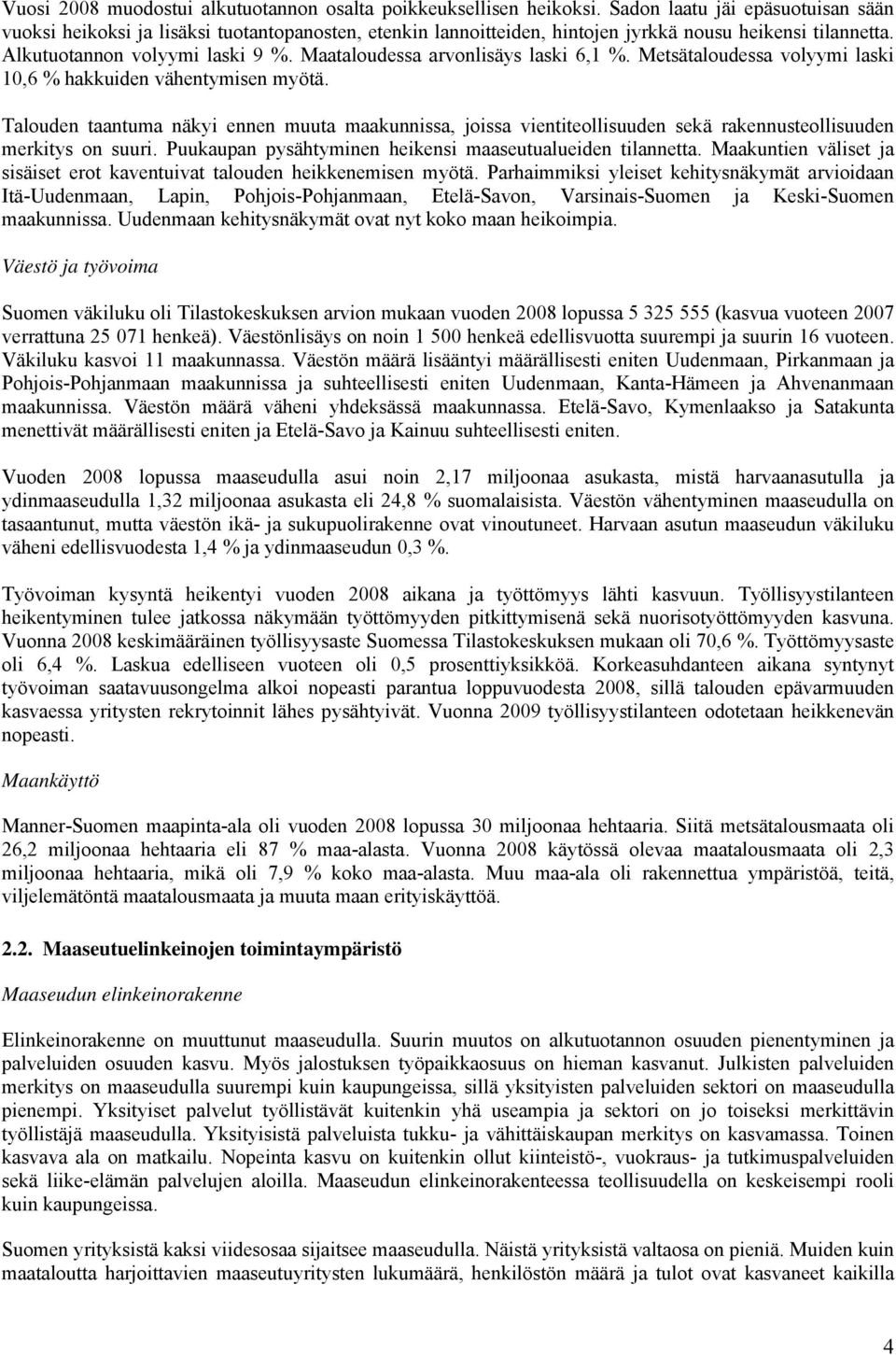 Maataloudessa arvonlisäys laski 6,1 %. Metsätaloudessa volyymi laski 10,6 % hakkuiden vähentymisen myötä.