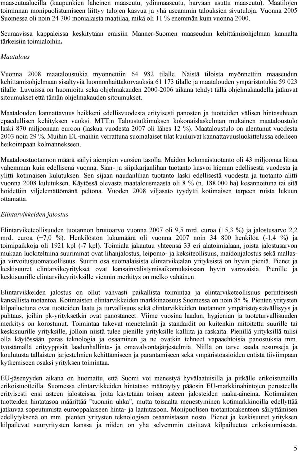 Seuraavissa kappaleissa keskitytään eräisiin Manner-Suomen maaseudun kehittämisohjelman kannalta tärkeisiin toimialoihin. Maatalous Vuonna 2008 maataloustukia myönnettiin 64 982 tilalle.