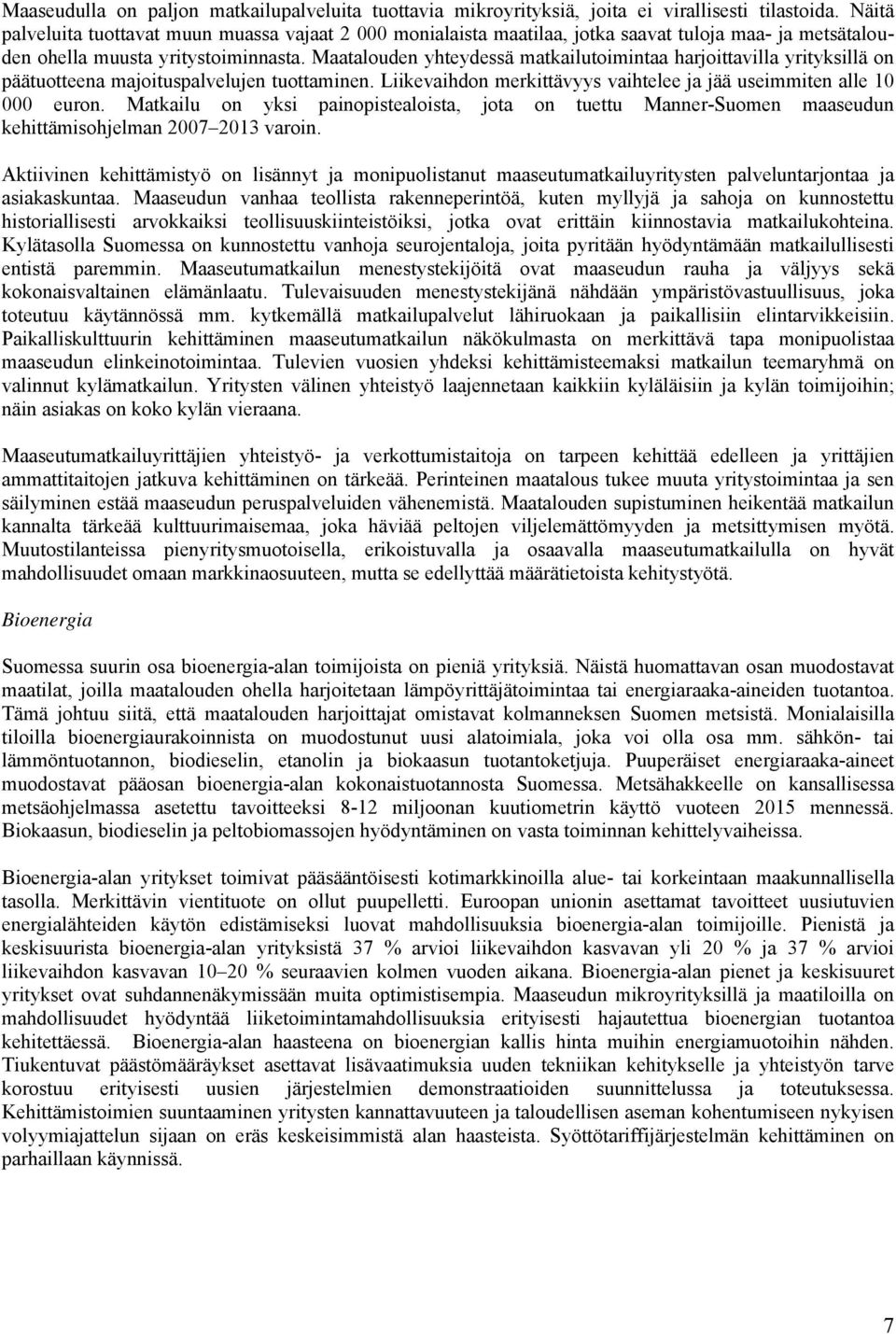 Maatalouden yhteydessä matkailutoimintaa harjoittavilla yrityksillä on päätuotteena majoituspalvelujen tuottaminen. Liikevaihdon merkittävyys vaihtelee ja jää useimmiten alle 10 000 euron.