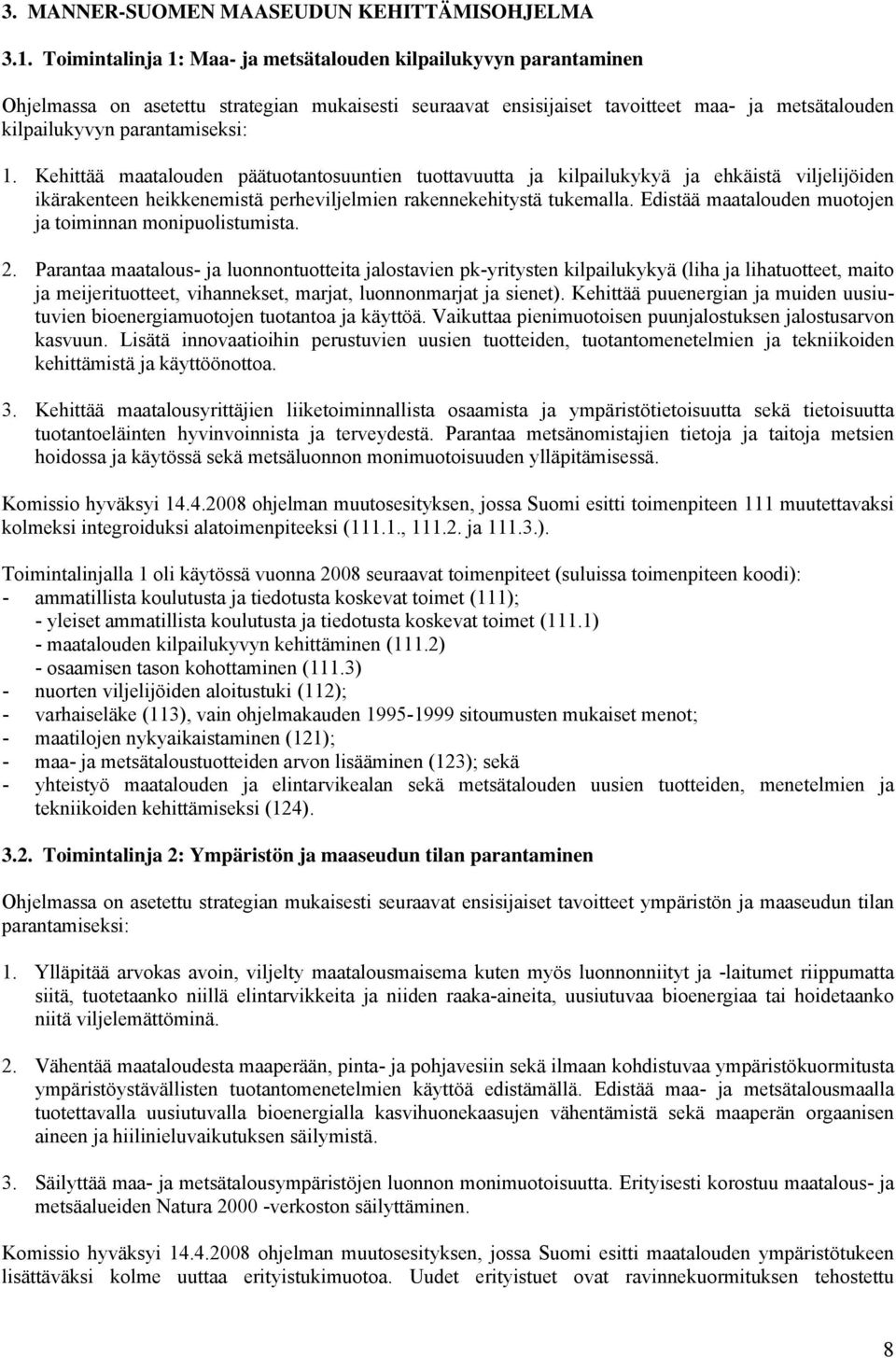 Kehittää maatalouden päätuotantosuuntien tuottavuutta ja kilpailukykyä ja ehkäistä viljelijöiden ikärakenteen heikkenemistä perheviljelmien rakennekehitystä tukemalla.