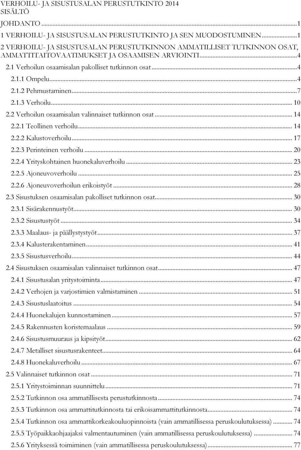 .. 4 2.1.2 Pehmustaminen... 7 2.1.3 Verhoilu... 10 2.2 Verhoilun osaamisalan valinnaiset tutkinnon osat... 14 2.2.1 Teollinen verhoilu... 14 2.2.2 Kalustoverhoilu... 17 2.2.3 Perinteinen verhoilu.