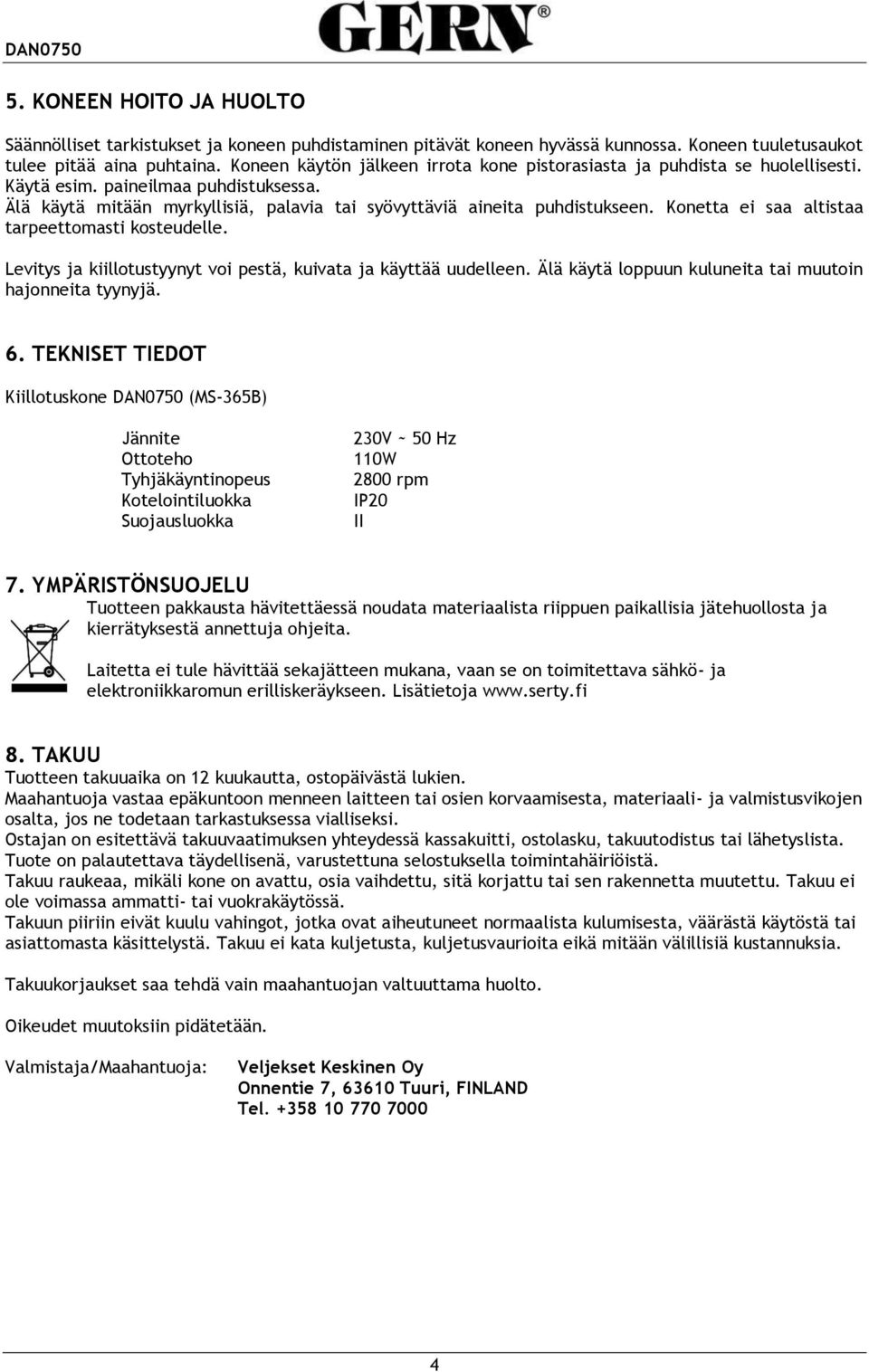 Konetta ei saa altistaa tarpeettomasti kosteudelle. Levitys ja kiillotustyynyt voi pestä, kuivata ja käyttää uudelleen. Älä käytä loppuun kuluneita tai muutoin hajonneita tyynyjä. 6.