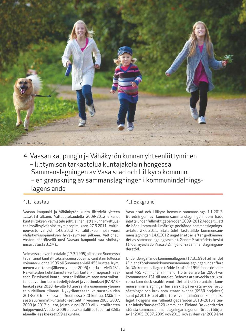 kommunindelningslagens anda Kuvat Foton: Jaakko J Salo 4.1. Taustaa Vaasan kaupunki ja Vähänkyrön kunta liittyivät yhteen 1.1.2013 alkaen.