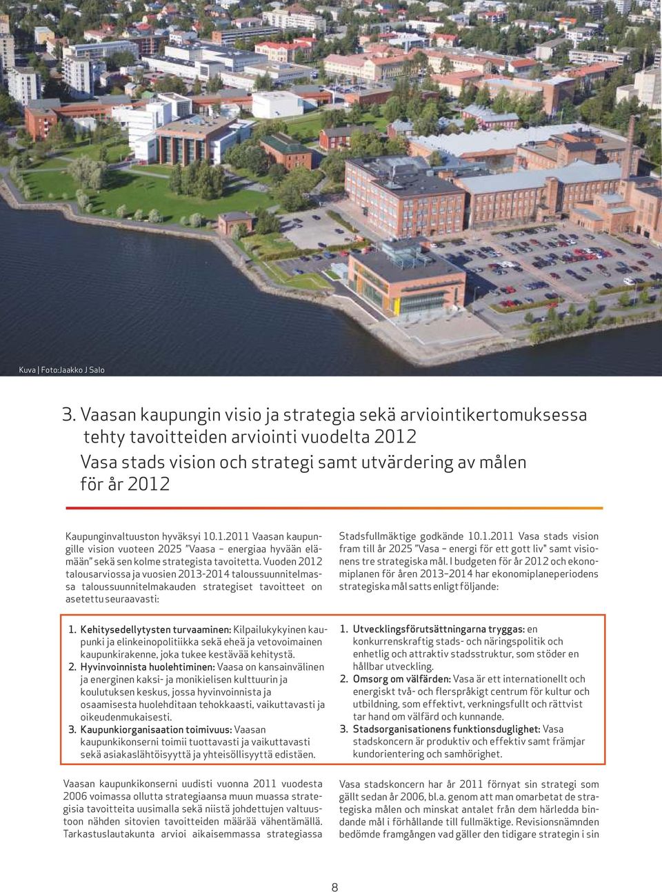 hyväksyi 10.1.2011 Vaasan kaupungille vision vuoteen 2025 Vaasa energiaa hyvään elämään sekä sen kolme strategista tavoitetta.