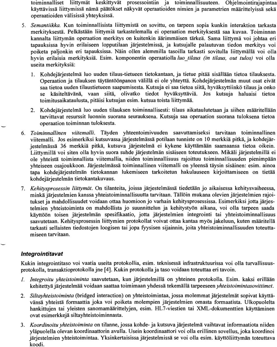 Kun toiminnallisista liittymistä on sovittu, on tarpeen sopia kunkin interaktion tarkasta merkityksesta. Pelkästään liittymiä tarkastelemalla ei operaation merkityksesta saa kuvaa.