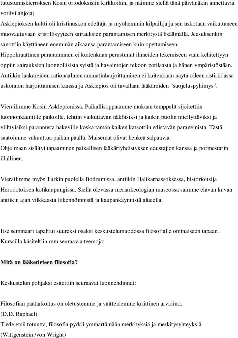 Hippokraattinen parantaminen ei kuitenkaan perustunut ihmeiden tekemiseen vaan kehitettyyn oppiin sairauksien luonnollisista syistä ja havaintojen tekoon potilaasta ja hänen ympäristöstään.