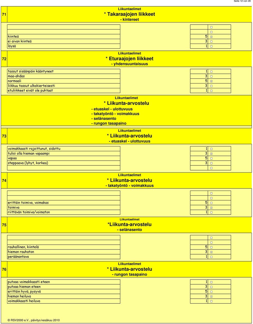 Liikuntaelimet * Liikunta-arvostelu - etuaskel - ulottuvuus voimakkaasti rajoittunut, sidottu tulisi olla hieman vapaampi vapaa steppaava (lyhyt, korkea) 74 Liikuntaelimet * Liikunta-arvostelu -