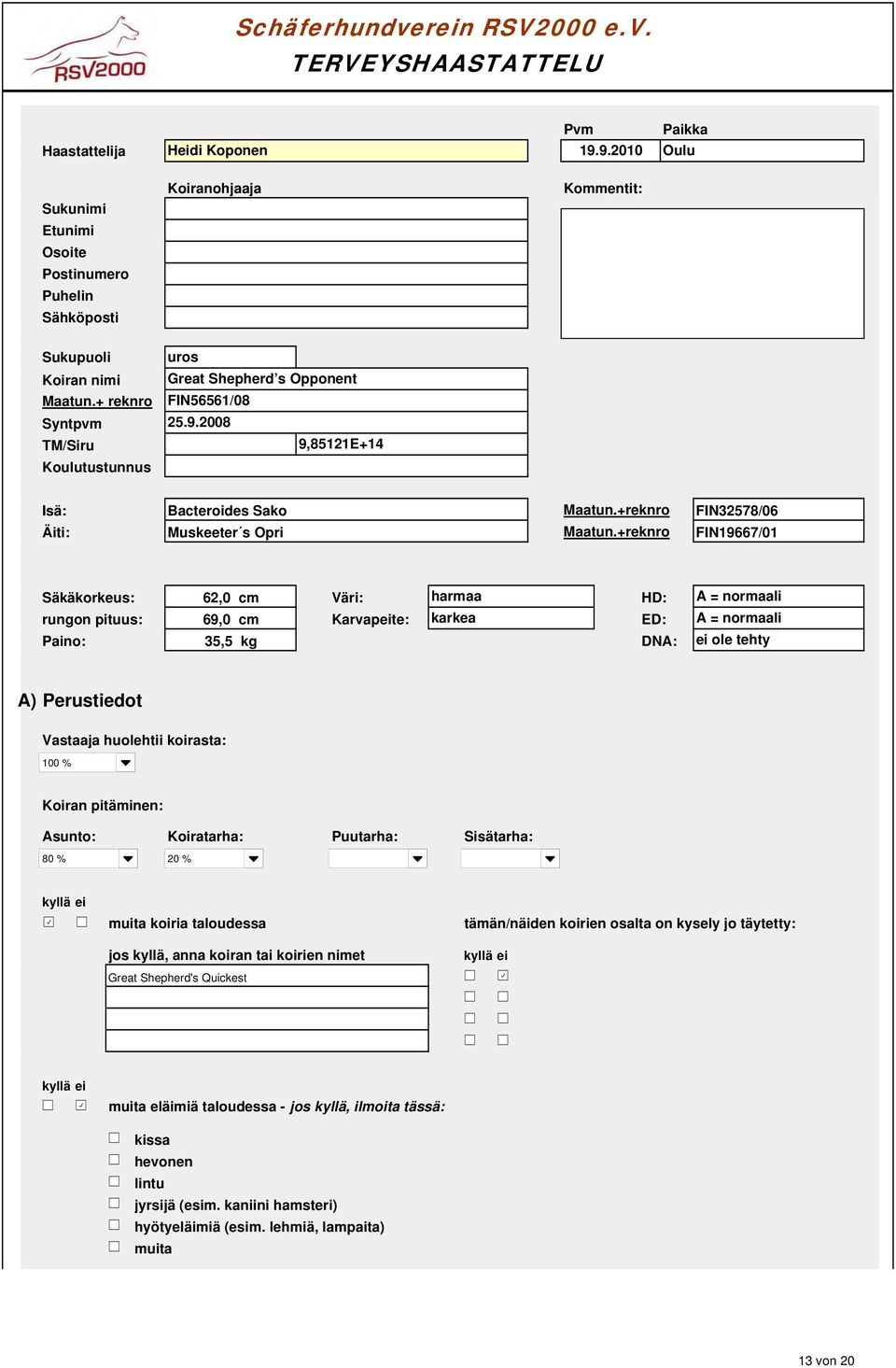 + reknro Syntpvm TM/Siru Koulutustunnus uros Great Shepherd s Opponent FIN66/08 2.9.2008 0 9,82E+4 0 Isä: Äiti: Bacteroides Sako Muskeeter s Opri Maatun.+reknro Maatun.