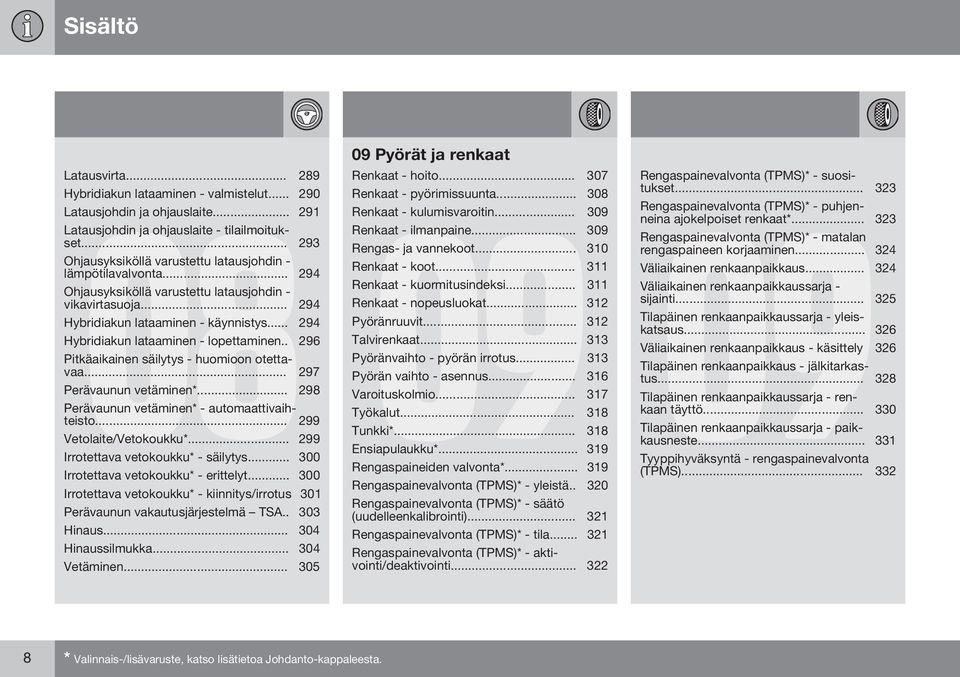 .. 294 Hybridiakun lataaminen - lopettaminen.. 296 Pitkäaikainen säilytys - huomioon otettavaa... 297 Perävaunun vetäminen*... 298 Perävaunun vetäminen* - automaattivaihteisto.