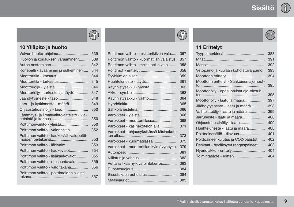 .. 349 Ohjaustehostinöljy - taso... 350 Lämmitys- ja ilmanvaihtolaitteisto - vianetsintä ja korjaus... 350 Polttimonvaihto - yleistä... 350 Polttimon vaihto - valonheitin.
