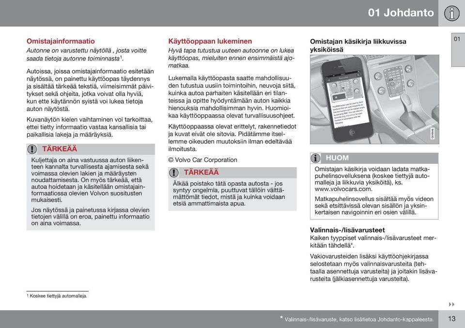 käytännön syistä voi lukea tietoja auton näytöstä. Kuvanäytön kielen vaihtaminen voi tarkoittaa, ettei tietty informaatio vastaa kansallisia tai paikallisia lakeja ja määräyksiä.