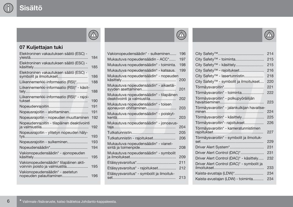 .. 188 Liikennemerkki-informaatio (RSI)* - rajoitukset... 190 Nopeudenrajoitin... 191 Nopeusrajoitin - aloittaminen.