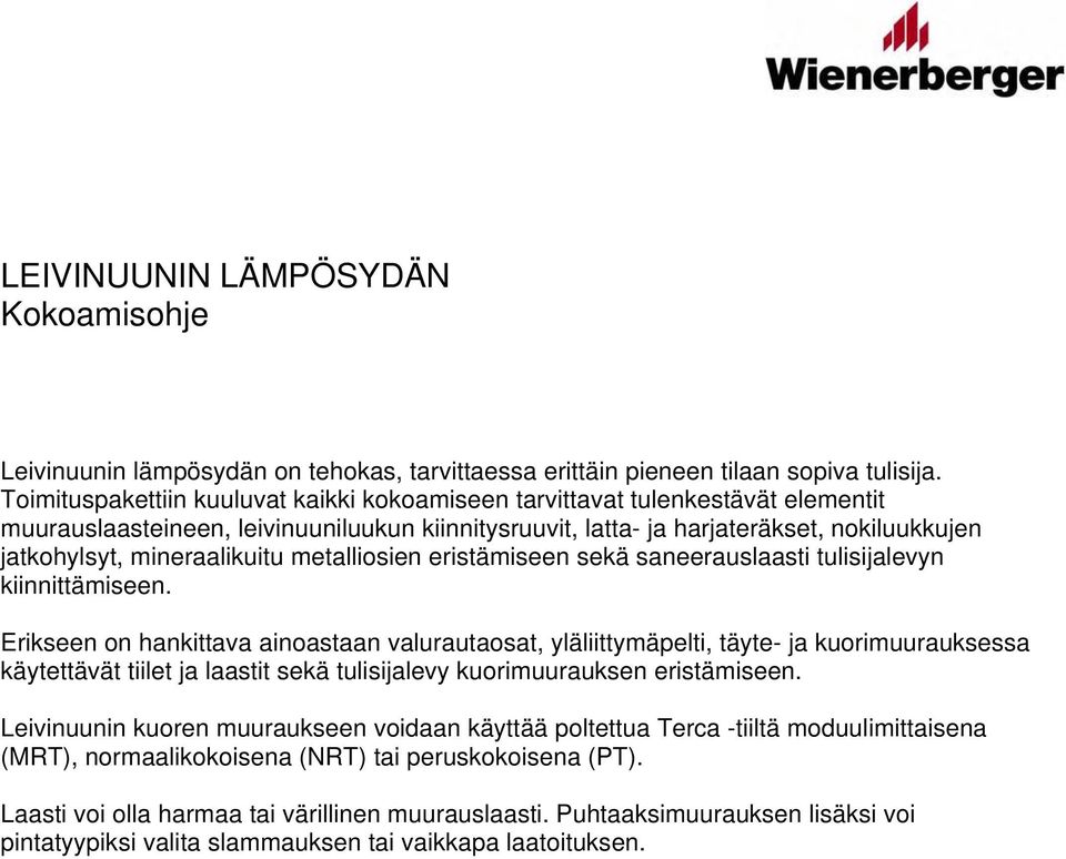 mineraalikuitu metalliosien eristämiseen sekä saneerauslaasti tulisijalevyn kiinnittämiseen.