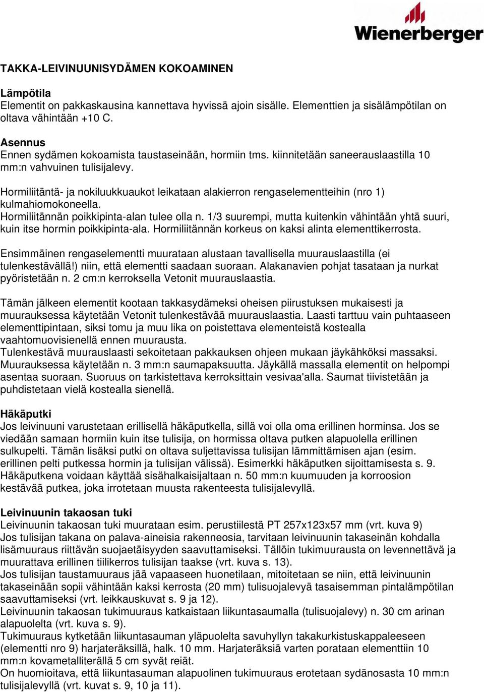 Hormiliitäntä- ja nokiluukkuaukot leikataan alakierron rengaselementteihin (nro 1) kulmahiomokoneella. Hormiliitännän poikkipinta-alan tulee olla n.