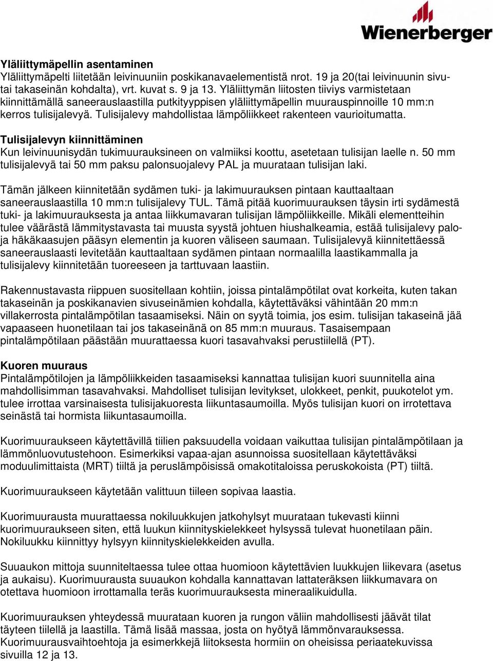 Tulisijalevy mahdollistaa lämpöliikkeet rakenteen vaurioitumatta. Tulisijalevyn kiinnittäminen Kun leivinuunisydän tukimuurauksineen on valmiiksi koottu, asetetaan tulisijan laelle n.