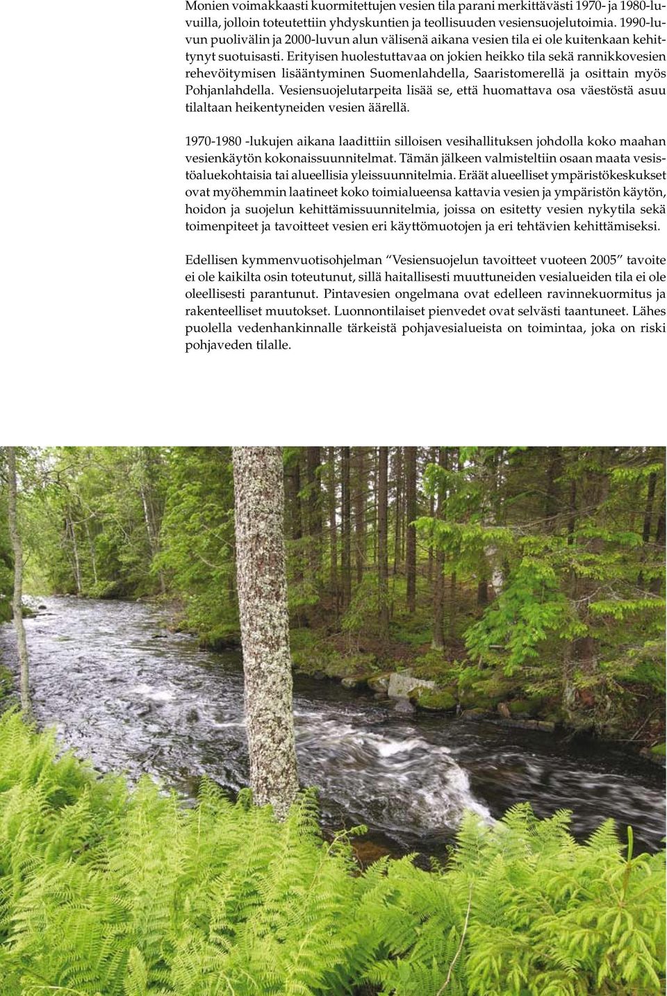 Erityisen huolestuttavaa on jokien heikko tila sekä rannikkovesien rehevöitymisen lisääntyminen Suomenlahdella, Saaristomerellä ja osittain myös Pohjanlahdella.
