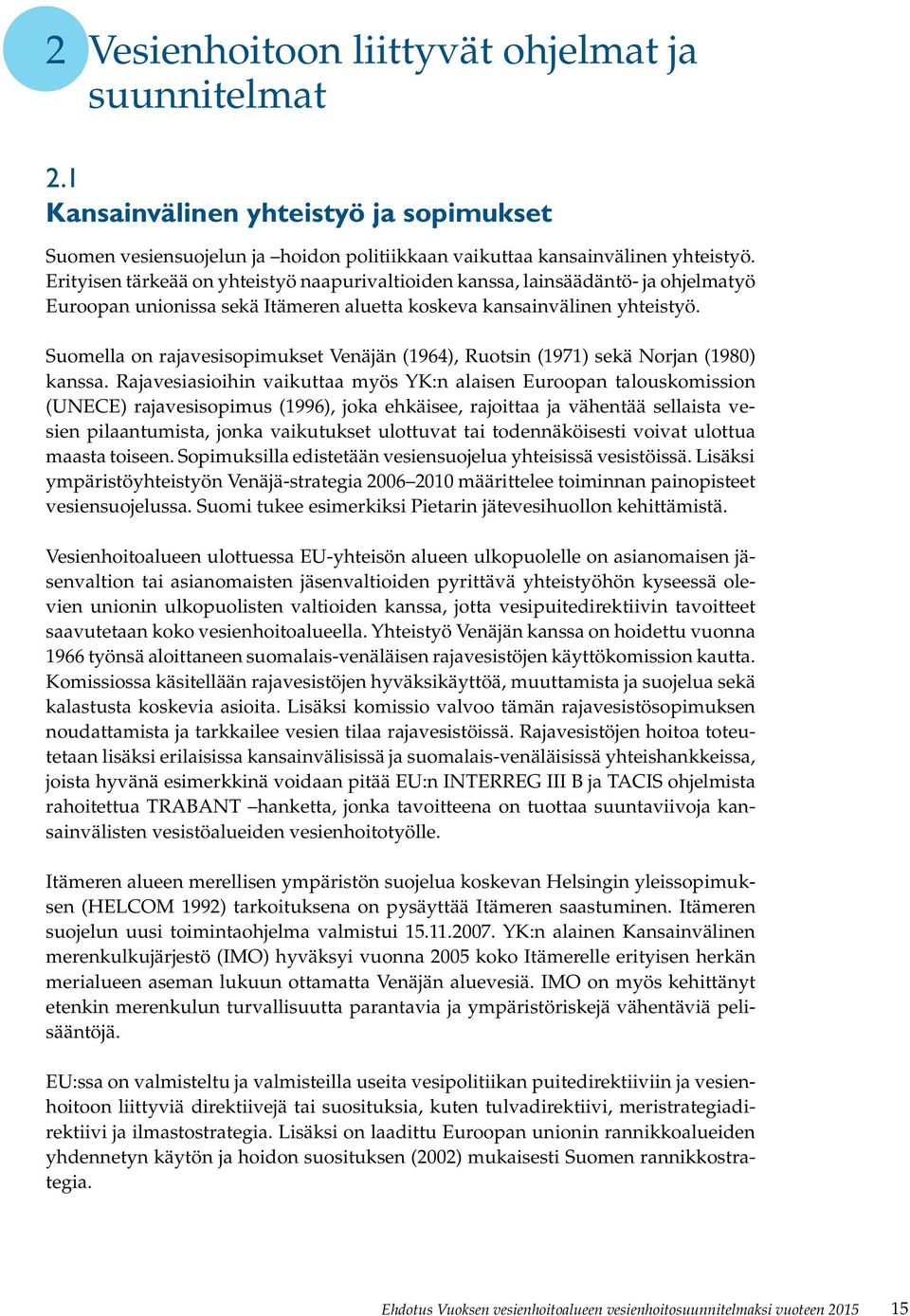 Suomella on rajavesisopimukset Venäjän (1964), Ruotsin (1971) sekä Norjan (1980) kanssa.