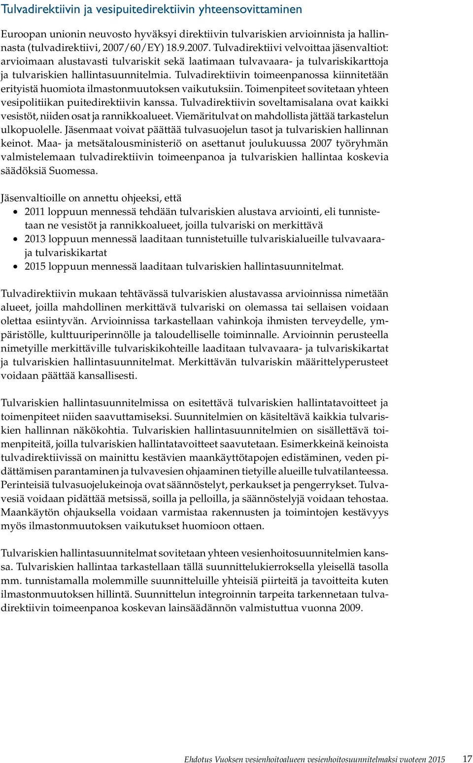 Tulvadirektiivin toimeenpanossa kiinnitetään erityistä huomiota ilmastonmuutoksen vaikutuksiin. Toimenpiteet sovitetaan yhteen vesipolitiikan puitedirektiivin kanssa.