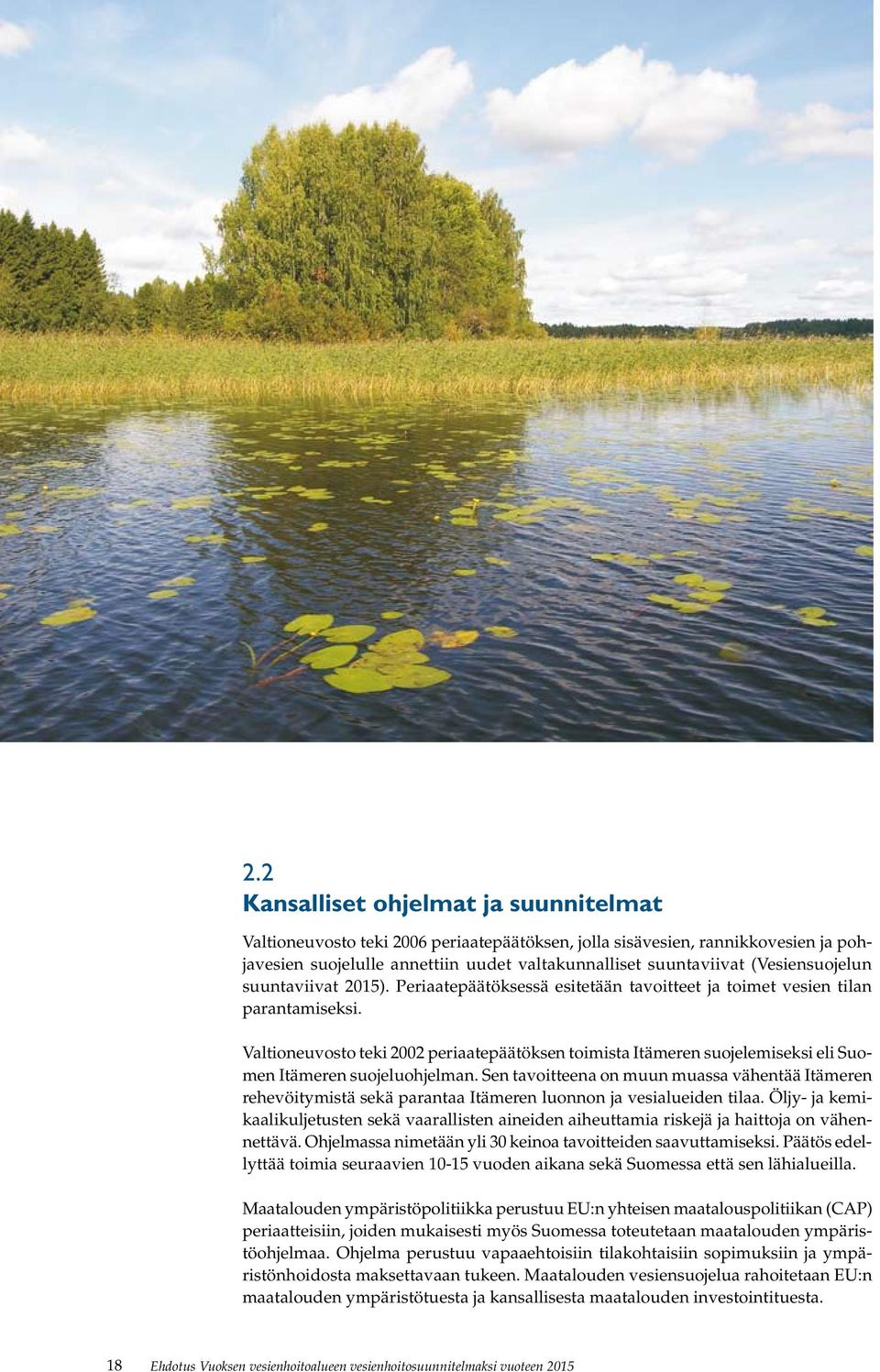 Valtioneuvosto teki 2002 periaatepäätöksen toimista Itämeren suojelemiseksi eli Suomen Itämeren suojeluohjelman.