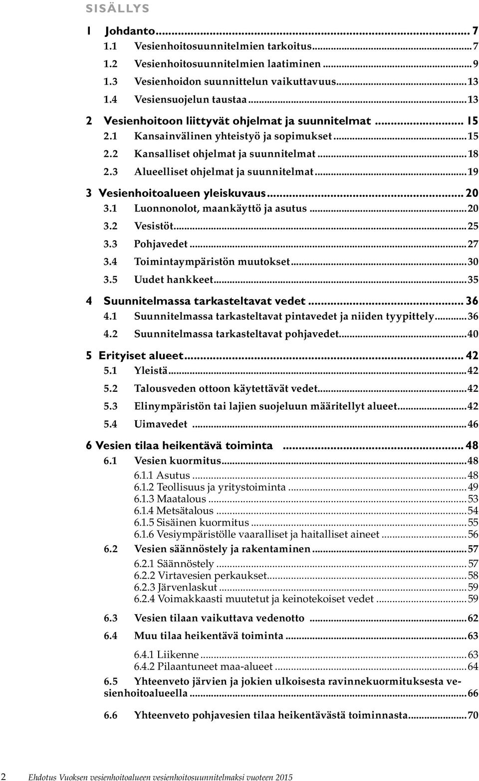 ..19 3 Vesienhoitoalueen yleiskuvaus... 20 3.1 Luonnonolot, maankäyttö ja asutus...20 3.2 Vesistöt...25 3.3 Pohjavedet...27 3.4 Toimintaympäristön muutokset...30 3.5 Uudet hankkeet.