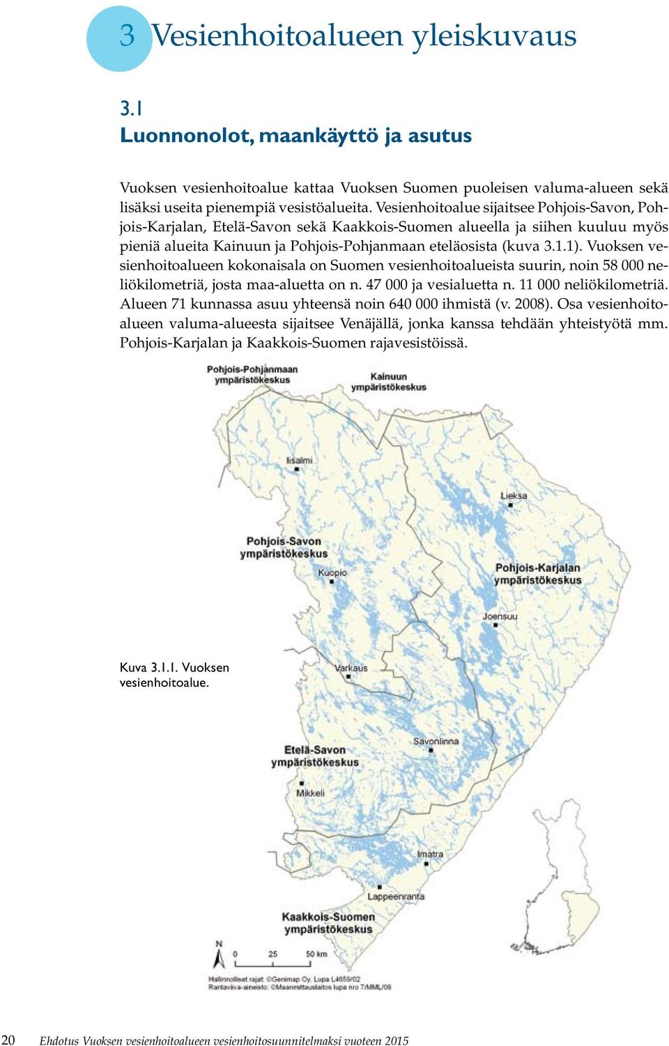 Vuoksen vesienhoitoalueen kokonaisala on Suomen vesienhoitoalueista suurin, noin 58 000 neliökilometriä, josta maa-aluetta on n. 47 000 ja vesialuetta n. 11 000 neliökilometriä.