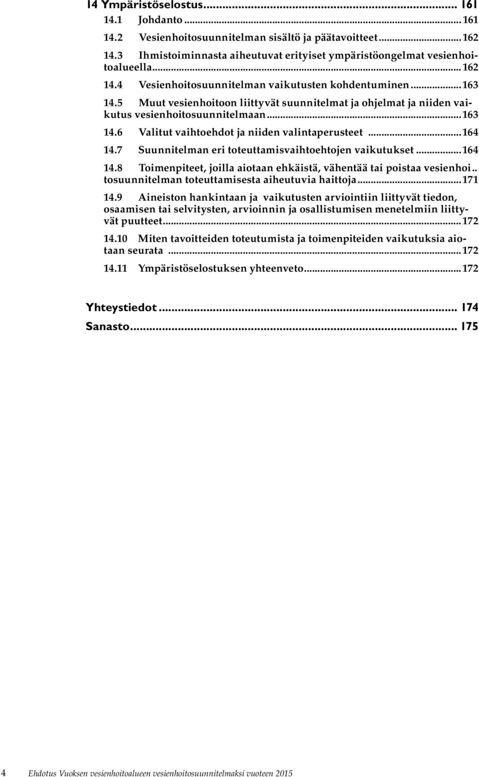 7 Suunnitelman eri toteuttamisvaihtoehtojen vaikutukset...164 14.8 Toimenpiteet, joilla aiotaan ehkäistä, vähentää tai poistaa vesienhoi.. tosuunnitelman toteuttamisesta aiheutuvia haittoja...171 14.