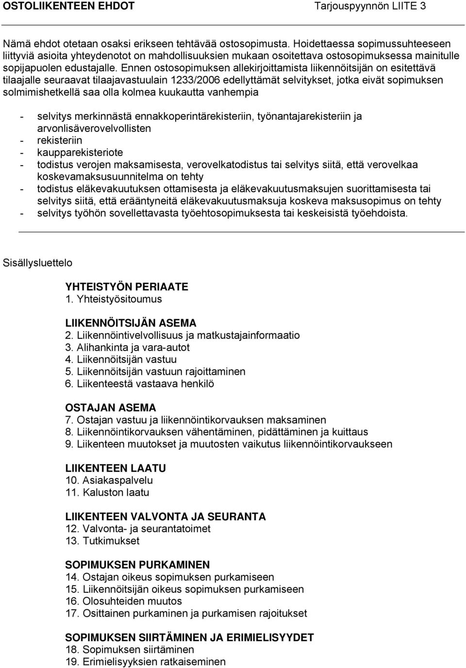 Ennen ostosopimuksen allekirjoittamista liikennöitsijän on esitettävä tilaajalle seuraavat tilaajavastuulain 1233/2006 edellyttämät selvitykset, jotka eivät sopimuksen solmimishetkellä saa olla