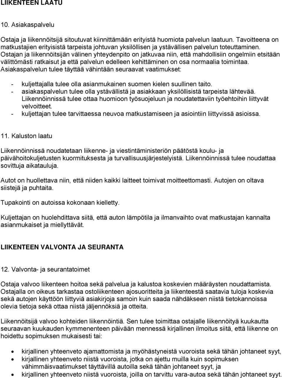 Ostajan ja liikennöitsijän välinen yhteydenpito on jatkuvaa niin, että mahdollisiin ongelmiin etsitään välittömästi ratkaisut ja että palvelun edelleen kehittäminen on osa normaalia toimintaa.