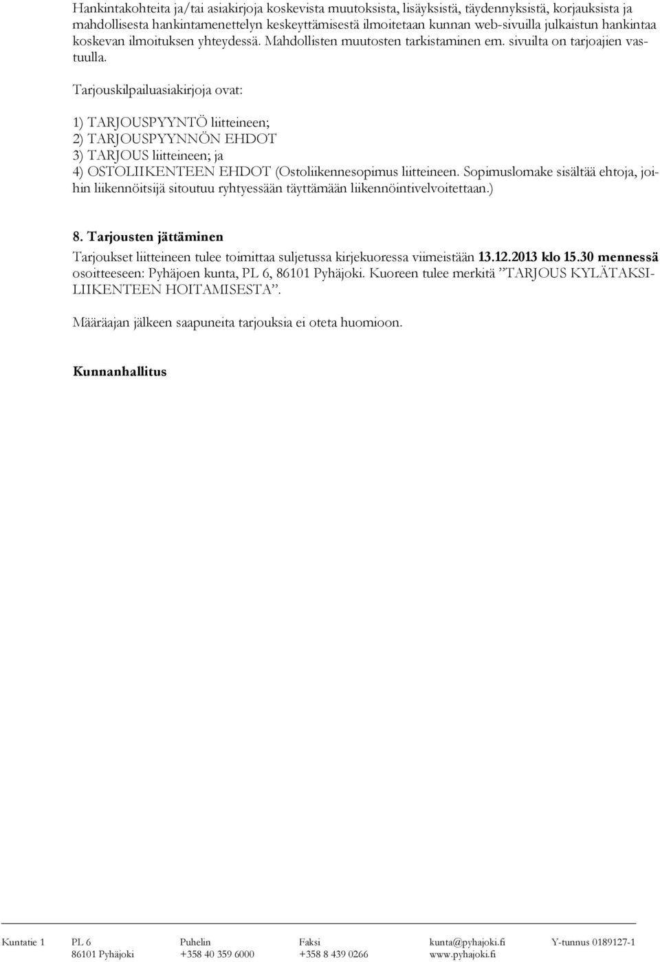 Tarjouskilpailuasiakirjoja ovat: 1) TARJOUSPYYNTÖ liitteineen; 2) TARJOUSPYYNNÖN EHDOT 3) TARJOUS liitteineen; ja 4) OSTOLIIKENTEEN EHDOT (Ostoliikennesopimus liitteineen.