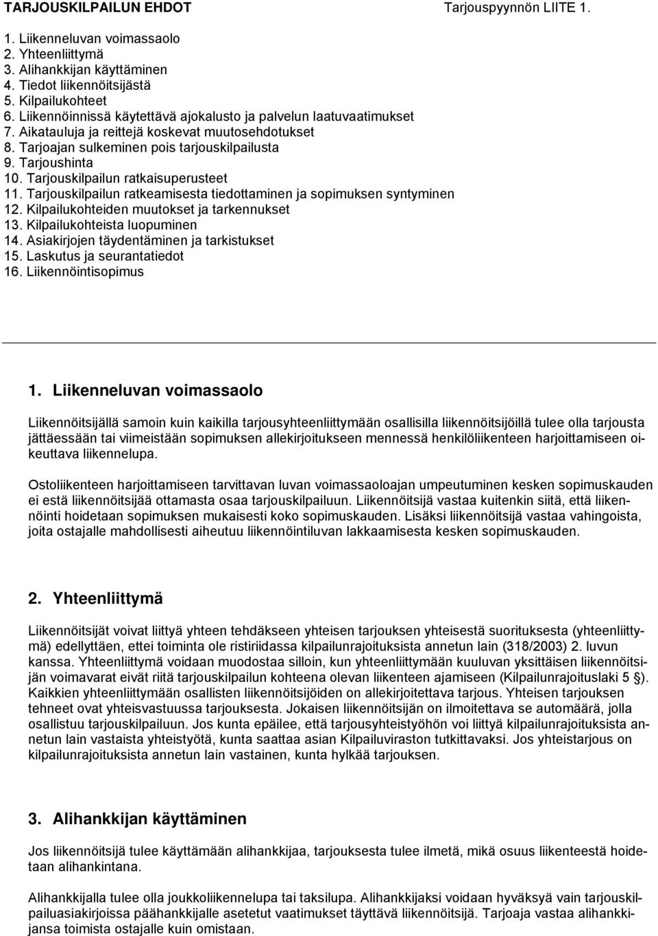 Tarjouskilpailun ratkaisuperusteet 11. Tarjouskilpailun ratkeamisesta tiedottaminen ja sopimuksen syntyminen 12. Kilpailukohteiden muutokset ja tarkennukset 13. Kilpailukohteista luopuminen 14.