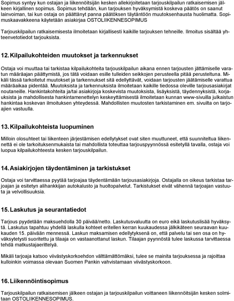 Sopimuskaavakkeena käytetään asiakirjaa OSTOLIIKENNESOPIMUS Tarjouskilpailun ratkaisemisesta ilmoitetaan kirjallisesti kaikille tarjouksen tehneille. Ilmoitus sisältää yhteenvetotiedot tarjouksista.