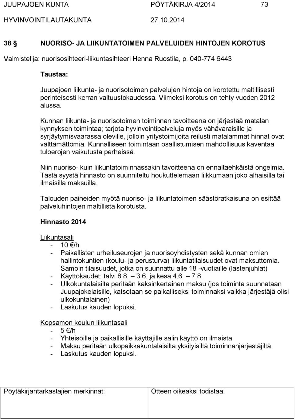 Kunnan liikunta- ja nuorisotoimen toiminnan tavoitteena on järjestää matalan kynnyksen toimintaa; tarjota hyvinvointipalveluja myös vähävaraisille ja syrjäytymisvaarassa oleville, jolloin