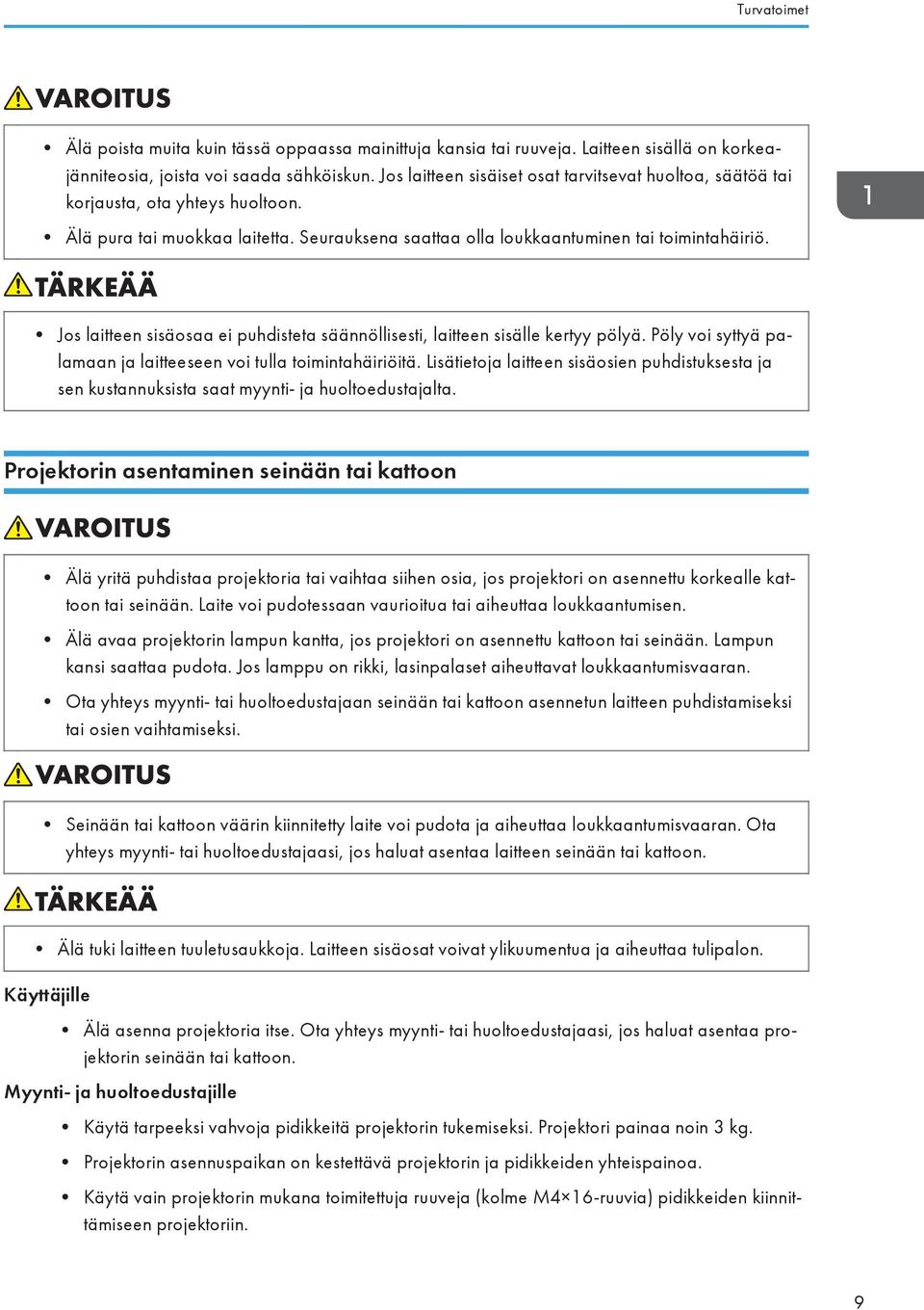 Jos laitteen sisäosaa ei puhdisteta säännöllisesti, laitteen sisälle kertyy pölyä. Pöly voi syttyä palamaan ja laitteeseen voi tulla toimintahäiriöitä.